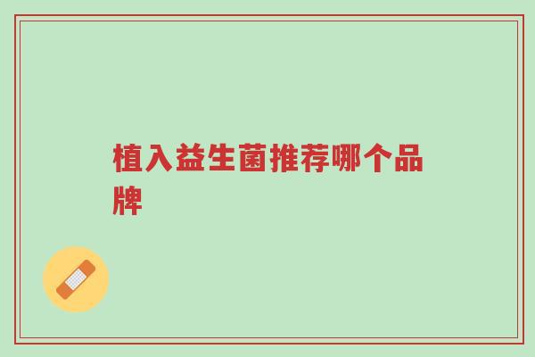 植入益生菌推荐哪个品牌-第1张图片-超越 植入益生菌推荐哪个品牌-第1张图片-超越