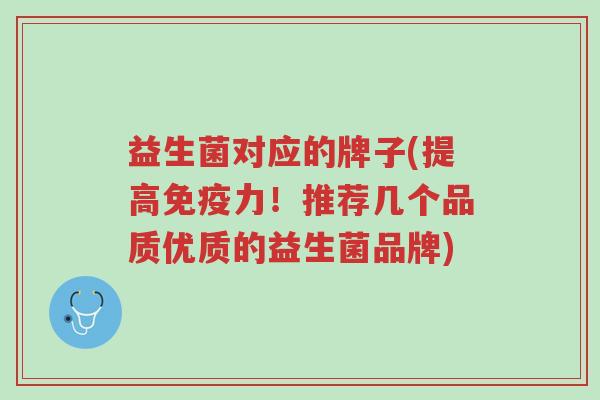 益生菌对应的牌子(提高免疫力！推荐几个品质优质的益生菌品牌)-第1张图片-超越