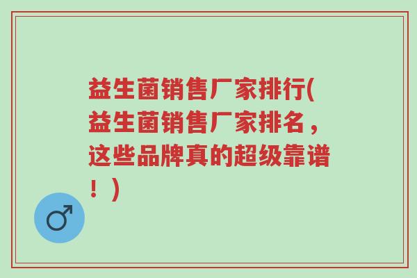 益生菌销售厂家排行(益生菌销售厂家排名,这些品牌真的超级靠谱!)-第1张图片-超越 益生菌销售厂家排行(益生菌销售厂家排名,这些品牌真的超级靠谱!)-第1张图片-超越