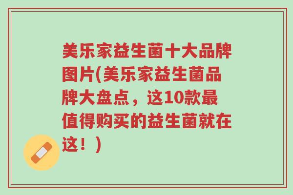 美乐家益生菌十大品牌图片(美乐家益生菌品牌大盘点,这10款最值得购买的益生菌就在这!)-第1张图片-超越 美乐家益生菌十大品牌图片(美乐家益生菌品牌大盘点,这10款最值得购买的益生菌就在这!)-第1张图片-超越