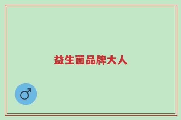 益生菌品牌大人-第1张图片-超越 益生菌品牌大人-第1张图片-超越