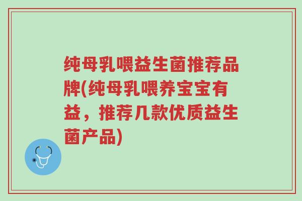 纯母乳喂益生菌推荐品牌(纯母乳喂养宝宝有益,推荐几款优质益生菌产品)-第1张图片-超越 纯母乳喂益生菌推荐品牌(纯母乳喂养宝宝有益,推荐几款优质益生菌产品)-第1张图片-超越
