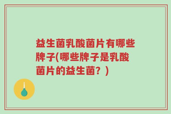 益生菌乳酸菌片有哪些牌子(哪些牌子是乳酸菌片的益生菌?)-第1张图片-超越 益生菌乳酸菌片有哪些牌子(哪些牌子是乳酸菌片的益生菌?)-第1张图片-超越
