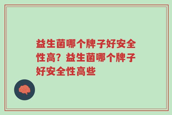 益生菌哪个牌子好安全性高?益生菌哪个牌子好安全性高些-第1张图片-超越 益生菌哪个牌子好安全性高?益生菌哪个牌子好安全性高些-第1张图片-超越