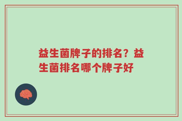 益生菌牌子的排名？益生菌排名哪个牌子好-第1张图片-超越
