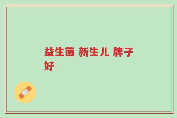 益生菌 新生儿 牌子好-第1张图片-超越 益生菌 新生儿 牌子好-第1张图片-超越