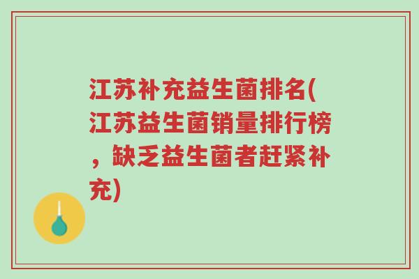 江苏补充益生菌排名(江苏益生菌销量排行榜,缺乏益生菌者赶紧补充)-第1张图片-超越 江苏补充益生菌排名(江苏益生菌销量排行榜,缺乏益生菌者赶紧补充)-第1张图片-超越