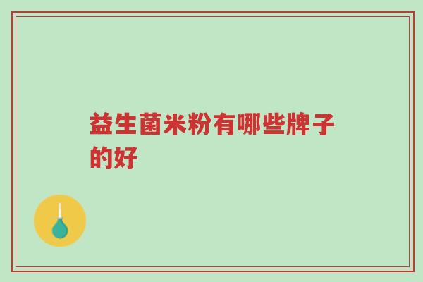 益生菌米粉有哪些牌子的好-第1张图片-超越 益生菌米粉有哪些牌子的好-第1张图片-超越