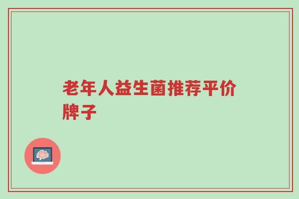 老年人益生菌推荐平价牌子-第1张图片-超越 老年人益生菌推荐平价牌子-第1张图片-超越