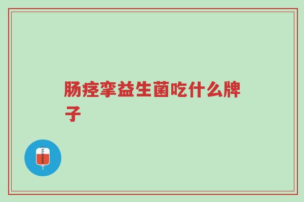 肠痉挛益生菌吃什么牌子-第1张图片-超越 肠痉挛益生菌吃什么牌子-第1张图片-超越