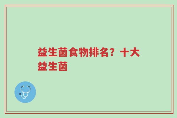 益生菌食物排名?十大益生菌-第1张图片-超越 益生菌食物排名?十大益生菌-第1张图片-超越