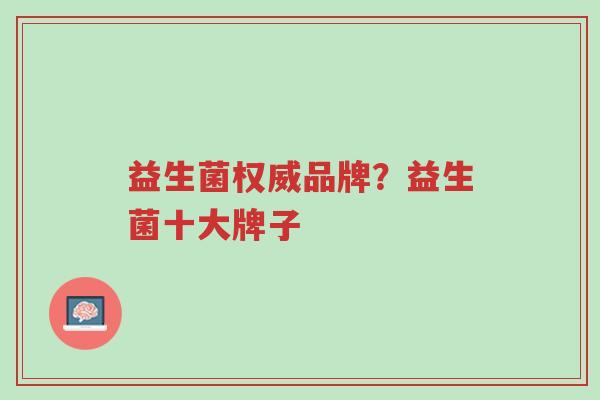 益生菌权威品牌?益生菌十大牌子-第1张图片-超越 益生菌权威品牌?益生菌十大牌子-第1张图片-超越