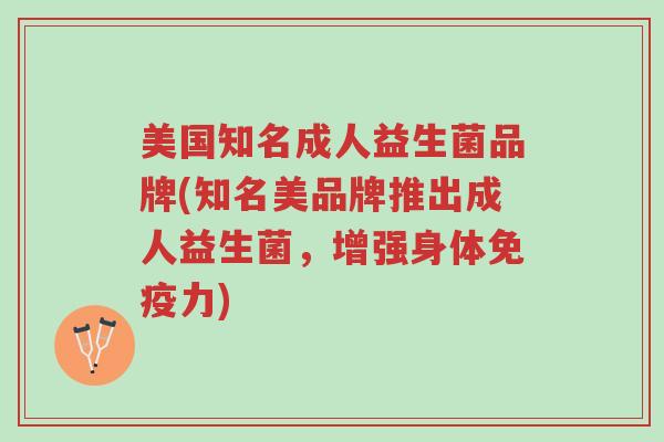 美国知名成人益生菌品牌(知名美品牌推出成人益生菌,增强身体免疫力)-第1张图片-超越 美国知名成人益生菌品牌(知名美品牌推出成人益生菌,增强身体免疫力)-第1张图片-超越