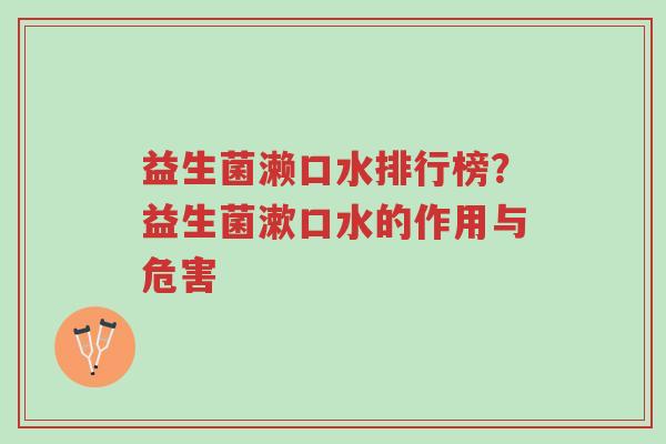 益生菌濑口水排行榜？益生菌漱口水的作用与危害-第1张图片-超越
