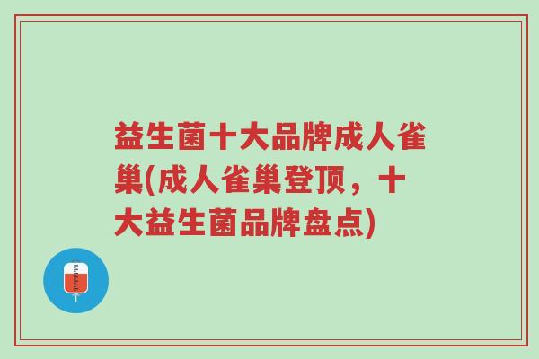 益生菌十大品牌成人雀巢(成人雀巢登顶,十大益生菌品牌盘点)-第1张图片-超越 益生菌十大品牌成人雀巢(成人雀巢登顶,十大益生菌品牌盘点)-第1张图片-超越