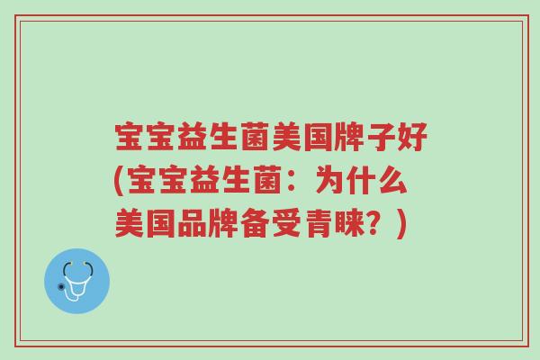 宝宝益生菌美国牌子好(宝宝益生菌:为什么美国品牌备受青睐?)-第1张图片-超越 宝宝益生菌美国牌子好(宝宝益生菌:为什么美国品牌备受青睐?)-第1张图片-超越
