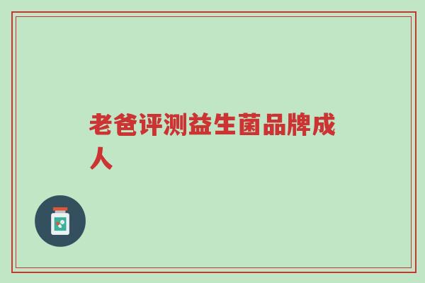 老爸评测益生菌品牌成人-第1张图片-超越 老爸评测益生菌品牌成人-第1张图片-超越