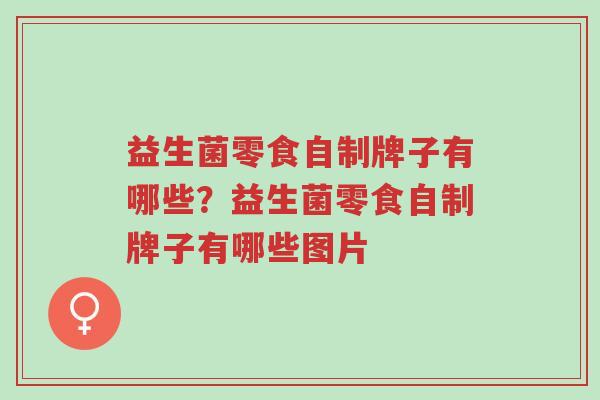 益生菌零食自制牌子有哪些?益生菌零食自制牌子有哪些图片-第1张图片-超越 益生菌零食自制牌子有哪些?益生菌零食自制牌子有哪些图片-第1张图片-超越