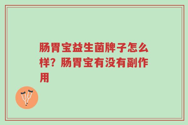 肠胃宝益生菌牌子怎么样?肠胃宝有没有副作用-第1张图片-超越 肠胃宝益生菌牌子怎么样?肠胃宝有没有副作用-第1张图片-超越
