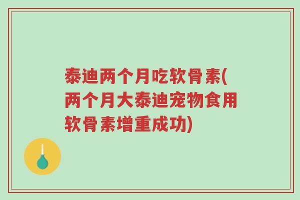 泰迪两个月吃软骨素(两个月大泰迪宠物食用软骨素增重成功)-第1张图片-超越 泰迪两个月吃软骨素(两个月大泰迪宠物食用软骨素增重成功)-第1张图片-超越