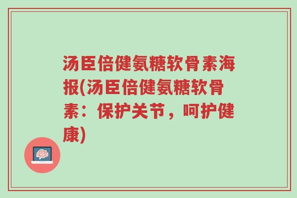汤臣倍健氨糖软骨素海报(汤臣倍健氨糖软骨素:保护关节,呵护健康)-第1张图片-超越 汤臣倍健氨糖软骨素海报(汤臣倍健氨糖软骨素:保护关节,呵护健康)-第1张图片-超越