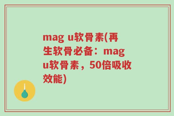 mag u软骨素(再生软骨必备:mag u软骨素,50倍吸收效能)-第1张图片-超越 mag u软骨素(再生软骨必备:mag u软骨素,50倍吸收效能)-第1张图片-超越