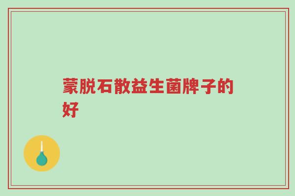 蒙脱石散益生菌牌子的好-第1张图片-超越