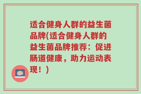 适合健身人群的益生菌品牌(适合健身人群的益生菌品牌推荐:促进肠道健康,助力运动表现!)-第1张图片-超越 适合健身人群的益生菌品牌(适合健身人群的益生菌品牌推荐:促进肠道健康,助力运动表现!)-第1张图片-超越