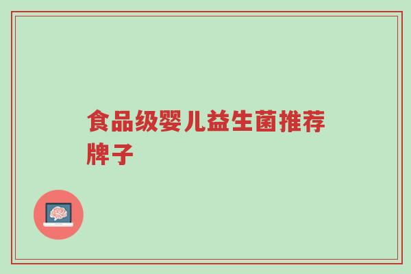 食品级婴儿益生菌推荐牌子-第1张图片-超越