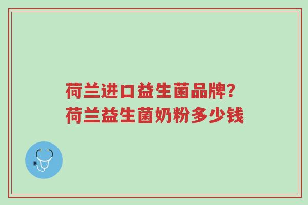 荷兰进口益生菌品牌？荷兰益生菌奶粉多少钱-第1张图片-超越