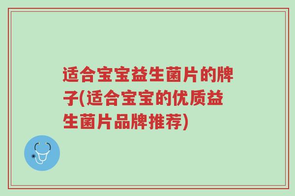 适合宝宝益生菌片的牌子(适合宝宝的优质益生菌片品牌推荐)-第1张图片-超越 适合宝宝益生菌片的牌子(适合宝宝的优质益生菌片品牌推荐)-第1张图片-超越