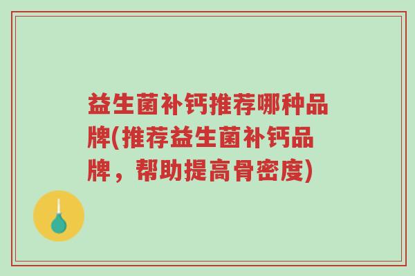 益生菌补钙推荐哪种品牌(推荐益生菌补钙品牌,帮助提高骨密度)-第1张图片-超越 益生菌补钙推荐哪种品牌(推荐益生菌补钙品牌,帮助提高骨密度)-第1张图片-超越