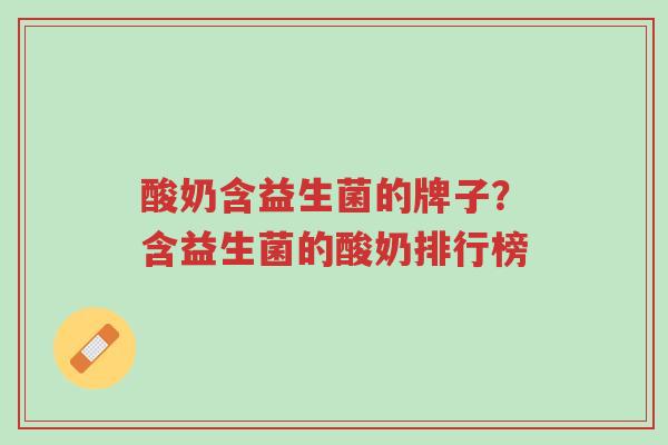 酸奶含益生菌的牌子?含益生菌的酸奶排行榜-第1张图片-超越 酸奶含益生菌的牌子?含益生菌的酸奶排行榜-第1张图片-超越