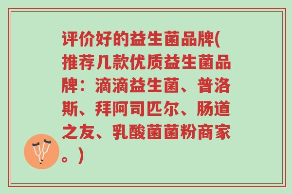 评价好的益生菌品牌(推荐几款优质益生菌品牌:滴滴益生菌、普洛斯、拜阿司匹尔、肠道之友、乳酸菌菌粉商家。)-第1张图片-超越 评价好的益生菌品牌(推荐几款优质益生菌品牌:滴滴益生菌、普洛斯、拜阿司匹尔、肠道之友、乳酸菌菌粉商家。)-第1张图片-超越