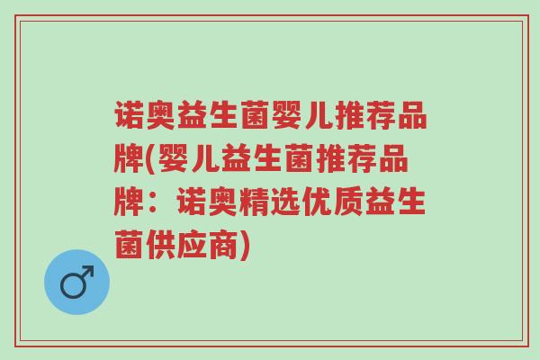 诺奥益生菌婴儿推荐品牌(婴儿益生菌推荐品牌:诺奥精选优质益生菌供应商)-第1张图片-超越 诺奥益生菌婴儿推荐品牌(婴儿益生菌推荐品牌:诺奥精选优质益生菌供应商)-第1张图片-超越