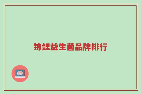 锦鲤益生菌品牌排行-第1张图片-超越 锦鲤益生菌品牌排行-第1张图片-超越