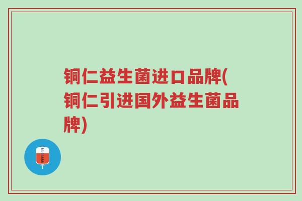 铜仁益生菌进口品牌(铜仁引进国外益生菌品牌)-第1张图片-超越 铜仁益生菌进口品牌(铜仁引进国外益生菌品牌)-第1张图片-超越