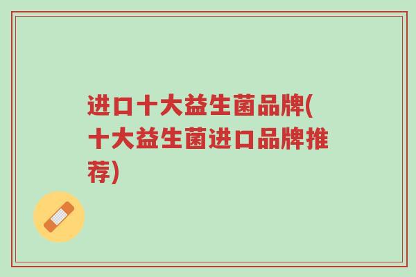 进口十大益生菌品牌(十大益生菌进口品牌推荐)-第1张图片-超越 进口十大益生菌品牌(十大益生菌进口品牌推荐)-第1张图片-超越