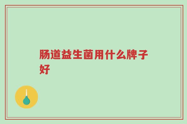 肠道益生菌用什么牌子好-第1张图片-超越