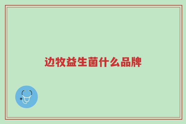 边牧益生菌什么品牌-第1张图片-超越 边牧益生菌什么品牌-第1张图片-超越
