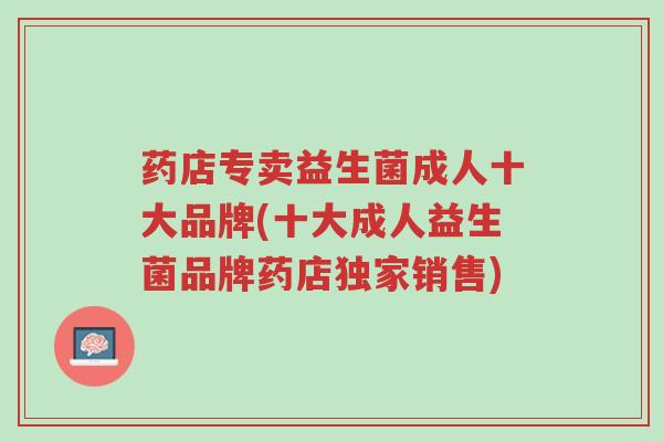 药店专卖益生菌成人十大品牌(十大成人益生菌品牌药店独家销售)-第1张图片-超越 药店专卖益生菌成人十大品牌(十大成人益生菌品牌药店独家销售)-第1张图片-超越