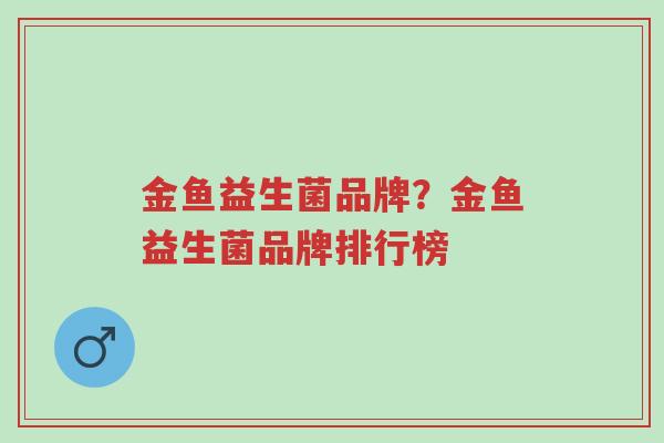 金鱼益生菌品牌?金鱼益生菌品牌排行榜-第1张图片-超越 金鱼益生菌品牌?金鱼益生菌品牌排行榜-第1张图片-超越