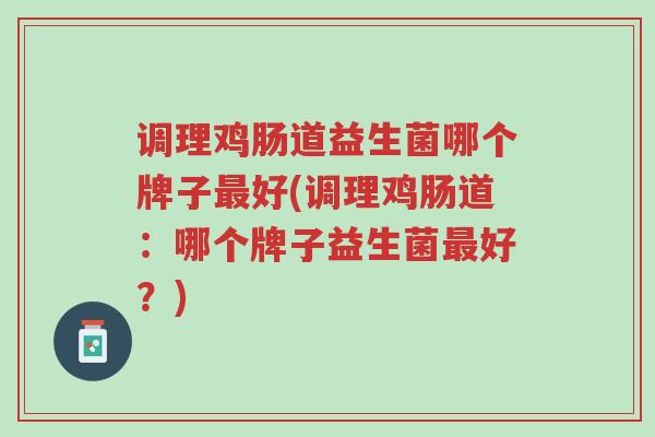 调理鸡肠道益生菌哪个牌子最好(调理鸡肠道:哪个牌子益生菌最好?)-第1张图片-超越 调理鸡肠道益生菌哪个牌子最好(调理鸡肠道:哪个牌子益生菌最好?)-第1张图片-超越