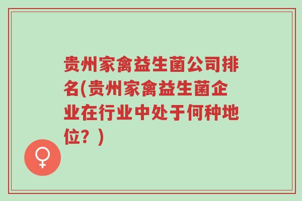 贵州家禽益生菌公司排名(贵州家禽益生菌企业在行业中处于何种地位?)-第1张图片-超越 贵州家禽益生菌公司排名(贵州家禽益生菌企业在行业中处于何种地位?)-第1张图片-超越