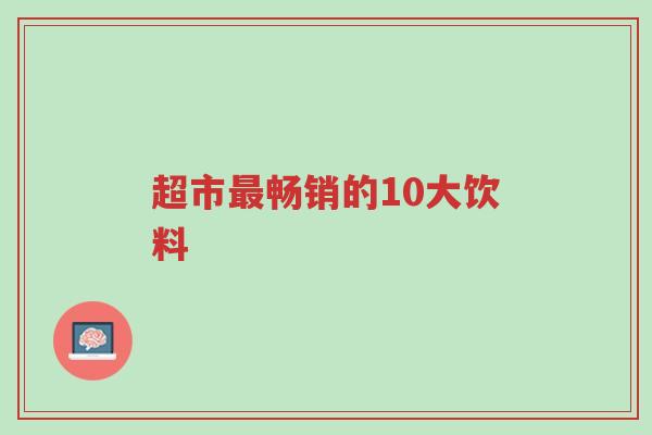 超市最畅销的10大饮料-第1张图片-超越 超市最畅销的10大饮料-第1张图片-超越