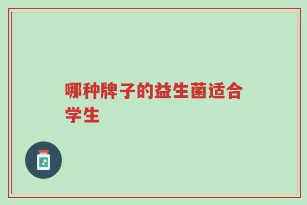 哪种牌子的益生菌适合学生-第1张图片-超越 哪种牌子的益生菌适合学生-第1张图片-超越