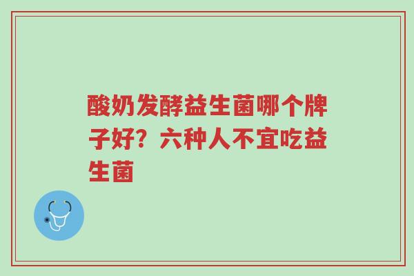 酸奶发酵益生菌哪个牌子好?六种人不宜吃益生菌-第1张图片-超越 酸奶发酵益生菌哪个牌子好?六种人不宜吃益生菌-第1张图片-超越