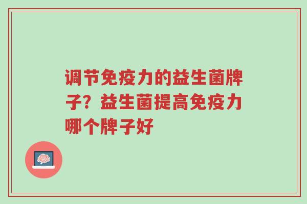 调节免疫力的益生菌牌子?益生菌提高免疫力哪个牌子好-第1张图片-超越 调节免疫力的益生菌牌子?益生菌提高免疫力哪个牌子好-第1张图片-超越