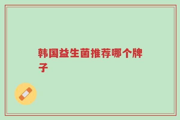 韩国益生菌推荐哪个牌子-第1张图片-超越 韩国益生菌推荐哪个牌子-第1张图片-超越