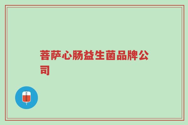 菩萨心肠益生菌品牌公司-第1张图片-超越 菩萨心肠益生菌品牌公司-第1张图片-超越